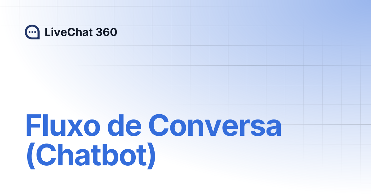 Fluxo de Conversa (Chatbot) | LiveChat 360